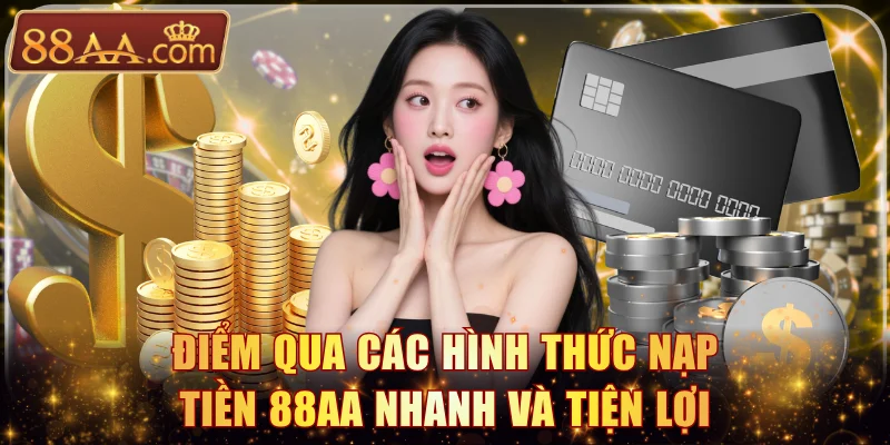 Điểm qua các hình thức nạp tiền 88AA nhanh và tiện lợi
