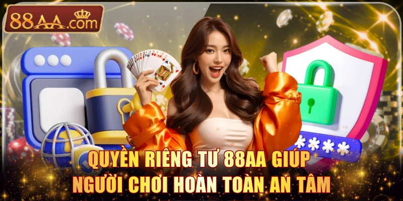 Quyền riêng tư 88AA giúp người chơi hoàn toàn an tâm