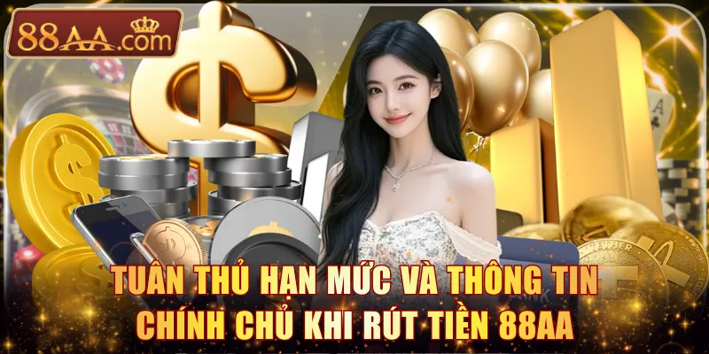 Tuân thủ hạn mức và thông tin chính chủ khi rút tiền 88AA