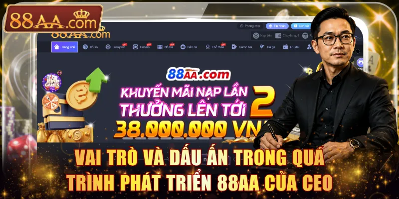 Vai trò và dấu ấn trong quá trình phát triển 88AA của CEO